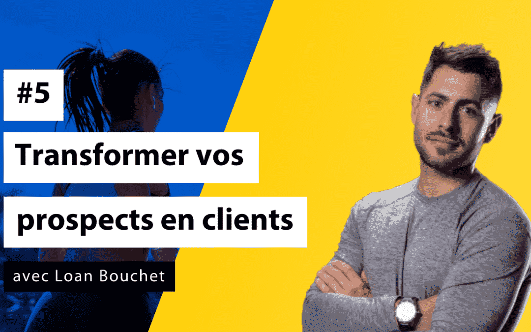 Boostez votre clientèle #5 - Transformez vos prospects en clients heureux!
