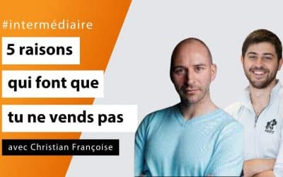Les 5 raisons qui font que tu ne vends pas avec Christian Françoise - #Intermédiaire