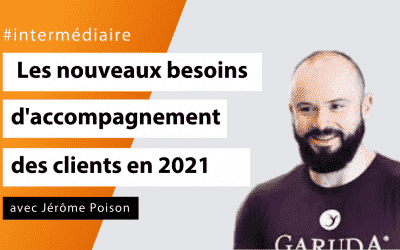 #Intermédiaire - Les nouveaux besoins d’accompagnement des clients en 2021 avec Jérôme Poison